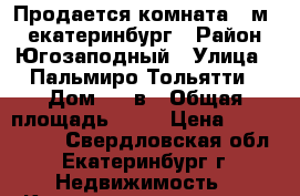 Продается комната 16м2   екатеринбург › Район ­ Югозаподный › Улица ­ Пальмиро Тольятти › Дом ­ 15в › Общая площадь ­ 16 › Цена ­ 1 200 000 - Свердловская обл., Екатеринбург г. Недвижимость » Квартиры продажа   . Свердловская обл.